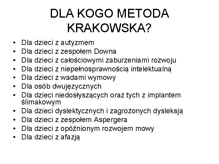 DLA KOGO METODA KRAKOWSKA? • • • Dla dzieci z autyzmem Dla dzieci z