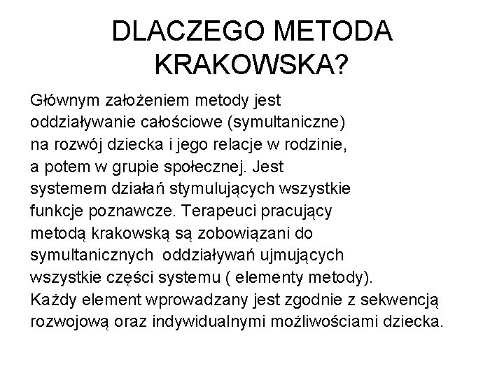 DLACZEGO METODA KRAKOWSKA? Głównym założeniem metody jest oddziaływanie całościowe (symultaniczne) na rozwój dziecka i