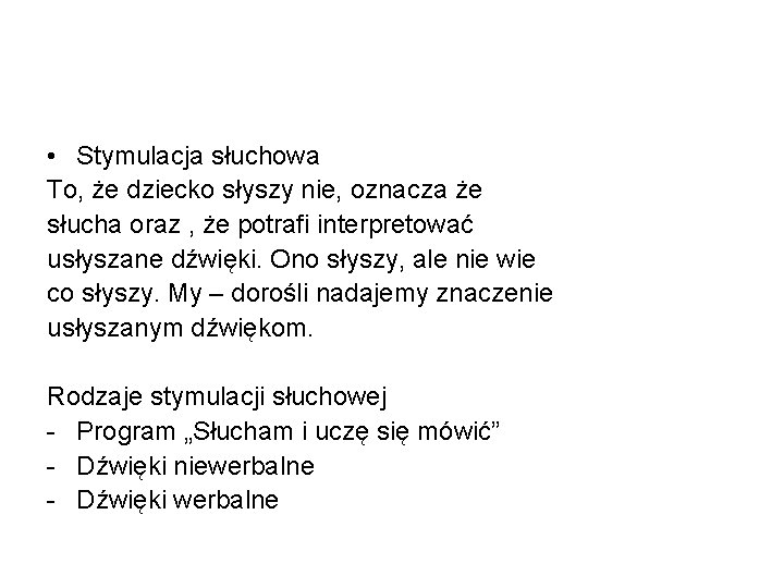  • Stymulacja słuchowa To, że dziecko słyszy nie, oznacza że słucha oraz ,