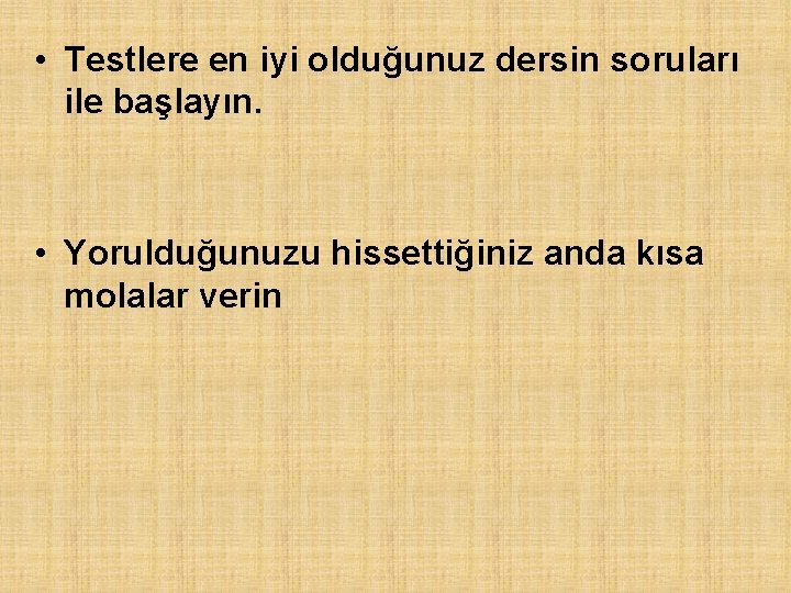  • Testlere en iyi olduğunuz dersin soruları ile başlayın. • Yorulduğunuzu hissettiğiniz anda