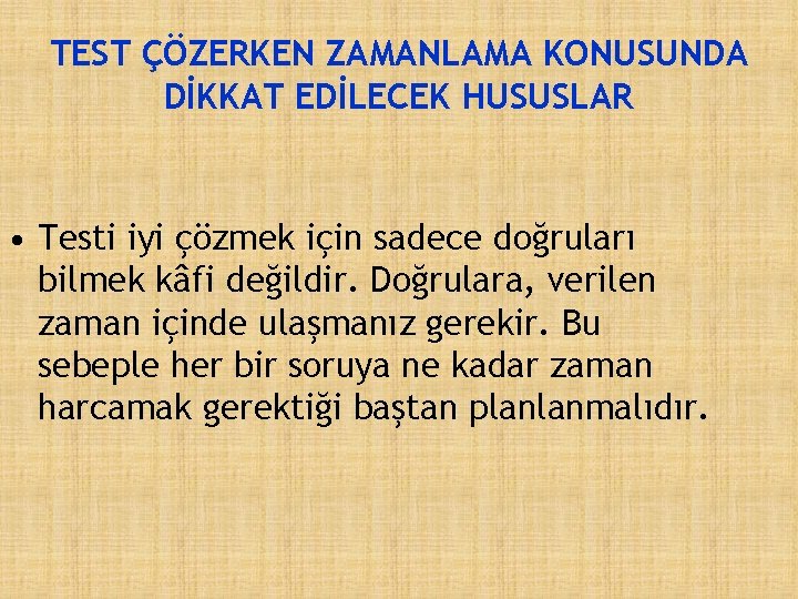 TEST ÇÖZERKEN ZAMANLAMA KONUSUNDA DİKKAT EDİLECEK HUSUSLAR • Testi iyi çözmek için sadece doğruları