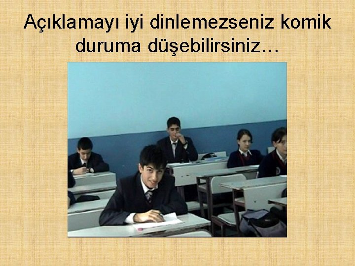 Açıklamayı iyi dinlemezseniz komik duruma düşebilirsiniz… 