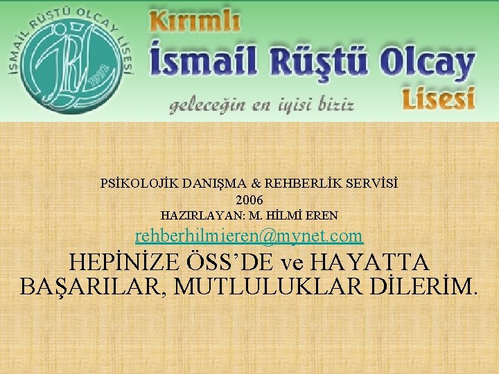 PSİKOLOJİK DANIŞMA & REHBERLİK SERVİSİ 2006 HAZIRLAYAN: M. HİLMİ EREN rehberhilmieren@mynet. com HEPİNİZE ÖSS’DE