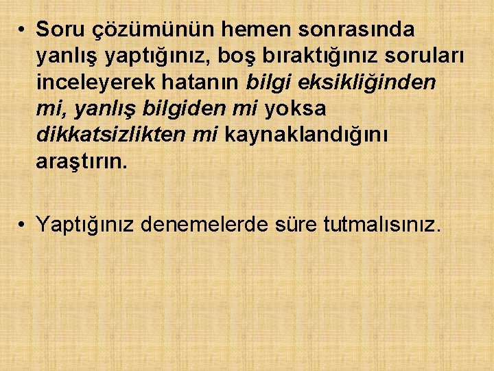  • Soru çözümünün hemen sonrasında yanlış yaptığınız, boş bıraktığınız soruları inceleyerek hatanın bilgi