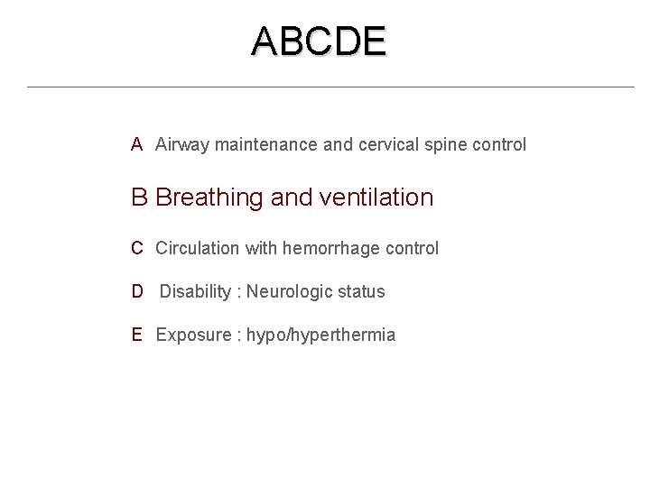 ABCDE A Airway maintenance and cervical spine control B Breathing and ventilation C Circulation