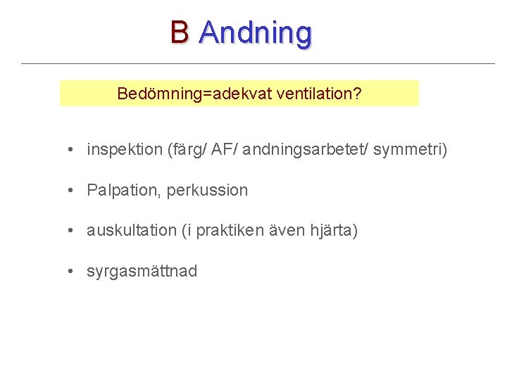 B Andning Bedömning=adekvat ventilation? • inspektion (färg/ AF/ andningsarbetet/ symmetri) • Palpation, perkussion •