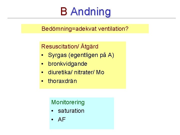 B Andning Bedömning=adekvat ventilation? Resuscitation/ Åtgärd • Syrgas (egentligen på A) • bronkvidgande •