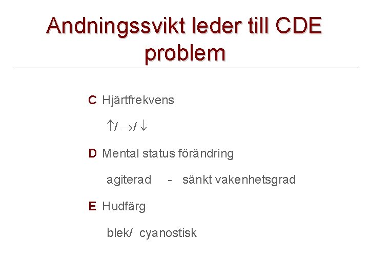 Andningssvikt leder till CDE problem C Hjärtfrekvens / / D Mental status förändring agiterad