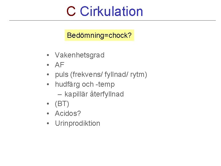 C Cirkulation Bedömning=chock? • • Vakenhetsgrad AF puls (frekvens/ fyllnad/ rytm) hudfärg och -temp