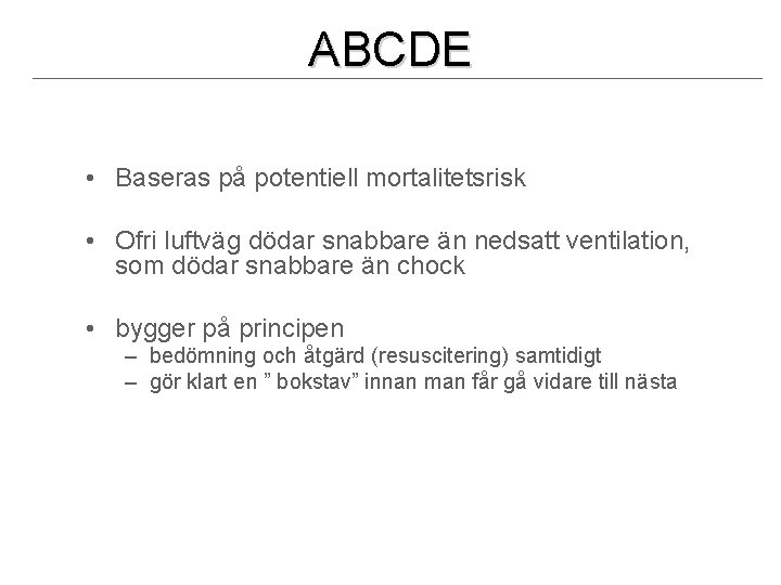 ABCDE • Baseras på potentiell mortalitetsrisk • Ofri luftväg dödar snabbare än nedsatt ventilation,