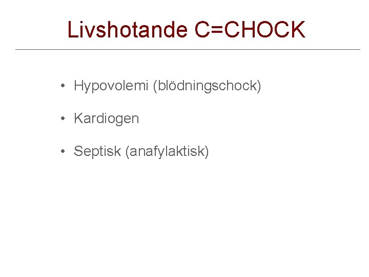 Livshotande C=CHOCK • Hypovolemi (blödningschock) • Kardiogen • Septisk (anafylaktisk) 