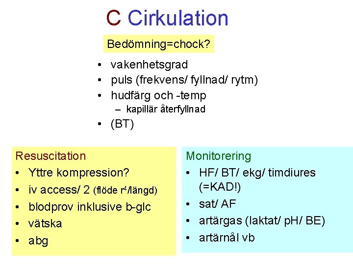 C Cirkulation Bedömning=chock? • vakenhetsgrad • puls (frekvens/ fyllnad/ rytm) • hudfärg och -temp