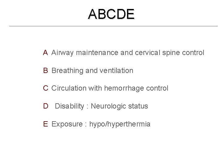 ABCDE A Airway maintenance and cervical spine control B Breathing and ventilation C Circulation