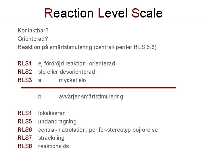 Reaction Level Scale Kontaktbar? Orienterad? Reaktion på smärtstimulering (central/ perifer RLS 5, 6) RLS