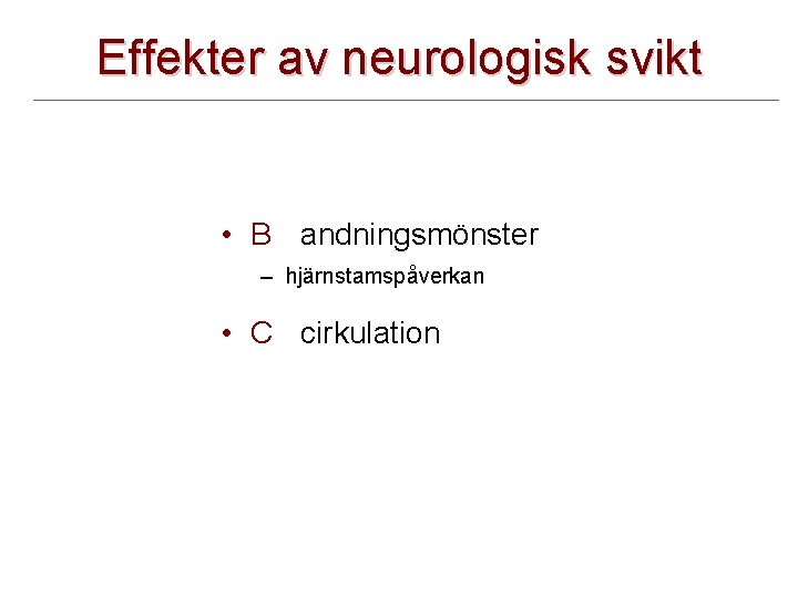 Effekter av neurologisk svikt • B andningsmönster – hjärnstamspåverkan • C cirkulation 