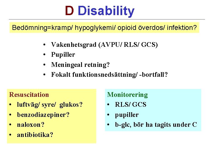 D Disability Bedömning=kramp/ hypoglykemi/ opioid överdos/ infektion? • • Vakenhetsgrad (AVPU/ RLS/ GCS) Pupiller