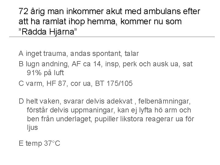 72 årig man inkommer akut med ambulans efter att ha ramlat ihop hemma, kommer