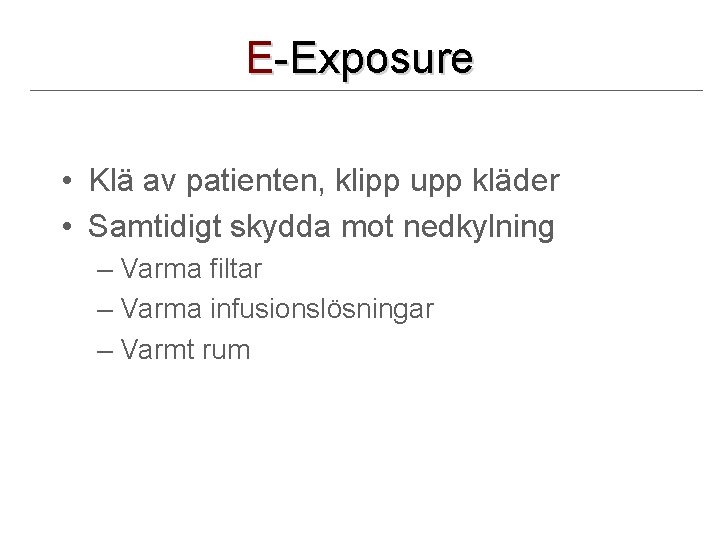 E-Exposure • Klä av patienten, klipp upp kläder • Samtidigt skydda mot nedkylning –