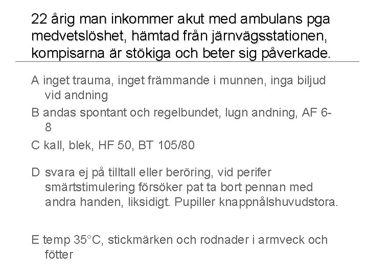 22 årig man inkommer akut med ambulans pga medvetslöshet, hämtad från järnvägsstationen, kompisarna är