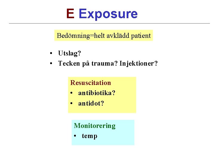 E Exposure Bedömning=helt avklädd patient • Utslag? • Tecken på trauma? Injektioner? Resuscitation •