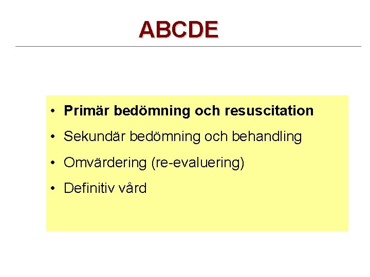 ABCDE • Primär bedömning och resuscitation • Sekundär bedömning och behandling • Omvärdering (re-evaluering)