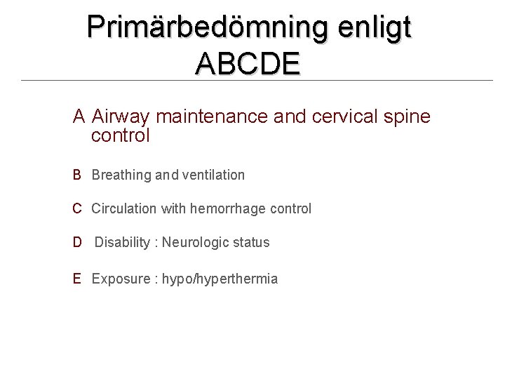 Primärbedömning enligt ABCDE A Airway maintenance and cervical spine control B Breathing and ventilation