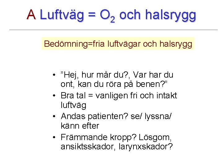 A Luftväg = O 2 och halsrygg Bedömning=fria luftvägar och halsrygg • ”Hej, hur