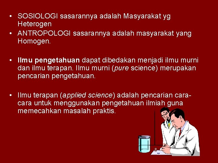  • SOSIOLOGI sasarannya adalah Masyarakat yg Heterogen • ANTROPOLOGI sasarannya adalah masyarakat yang