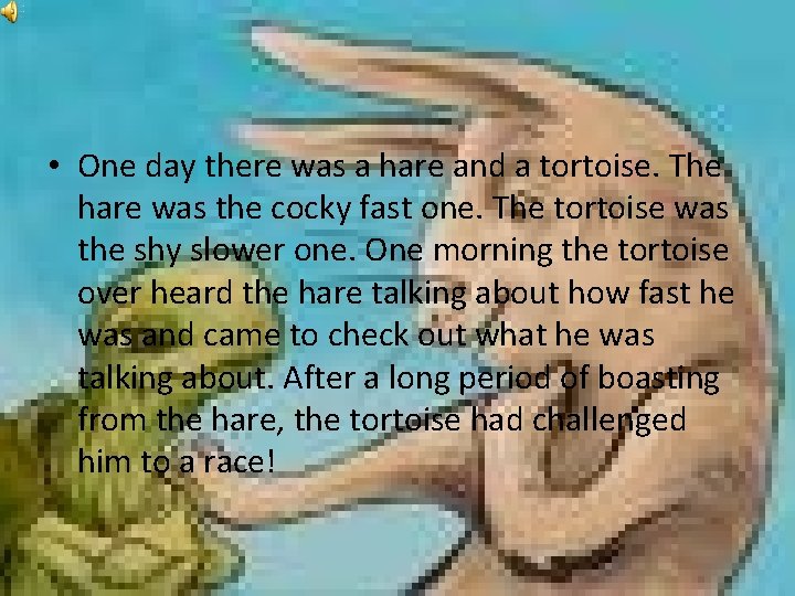  • One day there was a hare and a tortoise. The hare was
