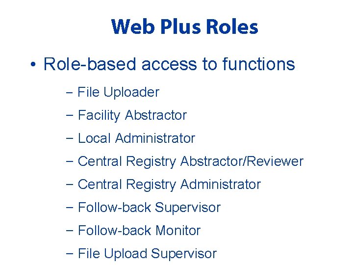 Web Plus Roles • Role-based access to functions – File Uploader – Facility Abstractor