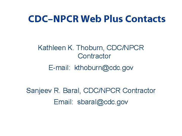 CDC–NPCR Web Plus Contacts Kathleen K. Thoburn, CDC/NPCR Contractor E-mail: kthoburn@cdc. gov Sanjeev R.