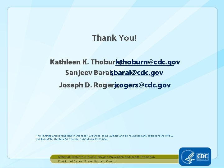 Thank You! Kathleen K. Thoburn, kthoburn@cdc. gov Sanjeev Baral, sbaral@cdc. gov Joseph D. Rogers,