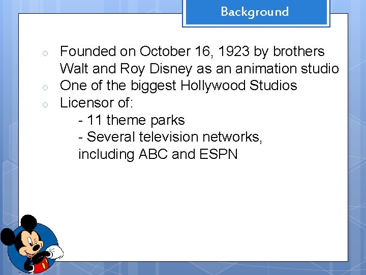 Background o o o Founded on October 16, 1923 by brothers Walt and Roy