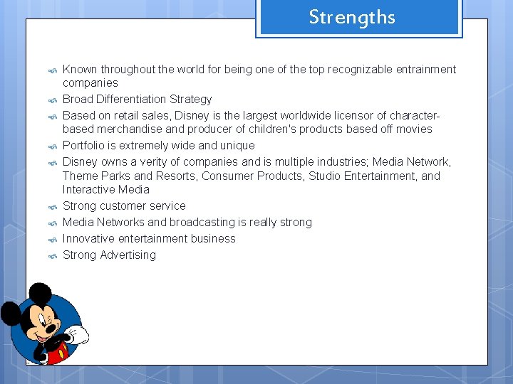 Strengths Known throughout the world for being one of the top recognizable entrainment companies