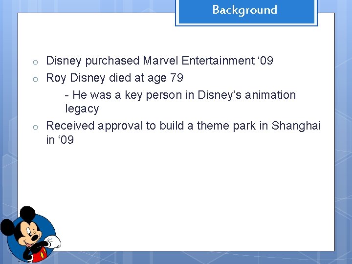 Background o o o Disney purchased Marvel Entertainment ‘ 09 Roy Disney died at