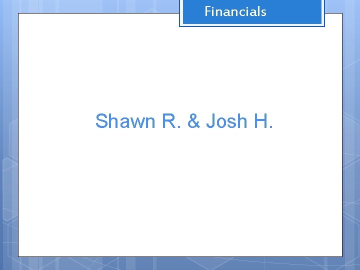 Financials Shawn R. & Josh H. 