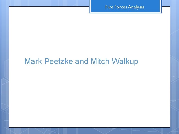 Five Forces Analysis Mark Peetzke and Mitch Walkup 