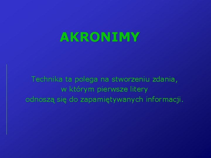 AKRONIMY Technika ta polega na stworzeniu zdania, w którym pierwsze litery odnoszą się do