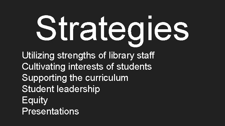 Strategies Utilizing strengths of library staff Cultivating interests of students Supporting the curriculum Student