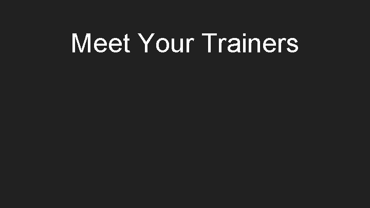 Meet Your Trainers 