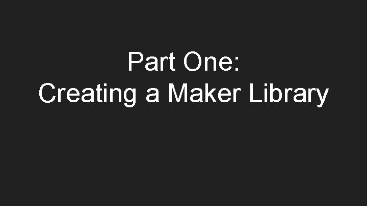 Part One: Creating a Maker Library 