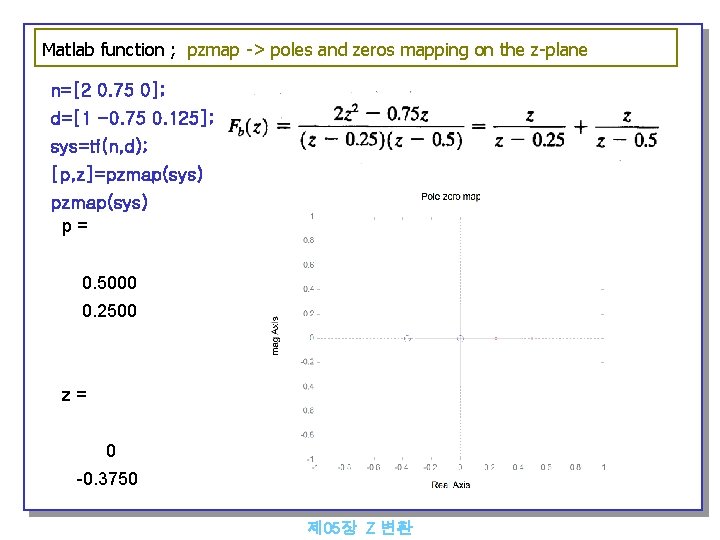 Matlab function ; pzmap -> poles and zeros mapping on the z-plane n=[2 0.