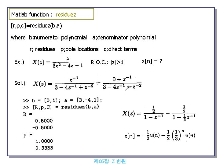 Matlab function ; residuez [r, p, c]=residuez(b, a) where b; numerator polynomial a; denominator