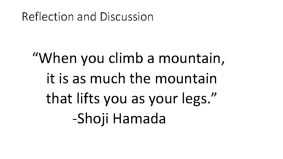 Reflection and Discussion “When you climb a mountain, it is as much the mountain