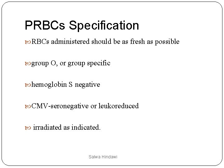 PRBCs Specification RBCs administered should be as fresh as possible group O, or group