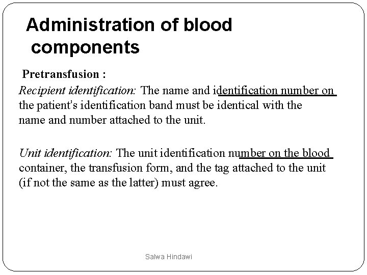 Administration of blood components Pretransfusion : Recipient identification: The name and identification number on