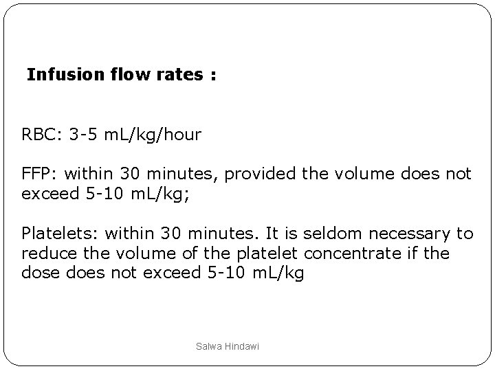 Infusion flow rates : RBC: 3 -5 m. L/kg/hour FFP: within 30 minutes, provided