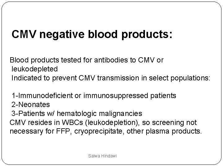 CMV negative blood products: Blood products tested for antibodies to CMV or leukodepleted Indicated