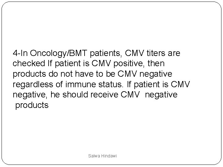 4 -In Oncology/BMT patients, CMV titers are checked If patient is CMV positive, then