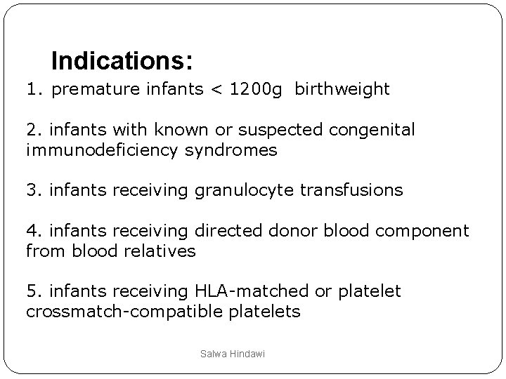 Indications: 1. premature infants < 1200 g birthweight 2. infants with known or suspected